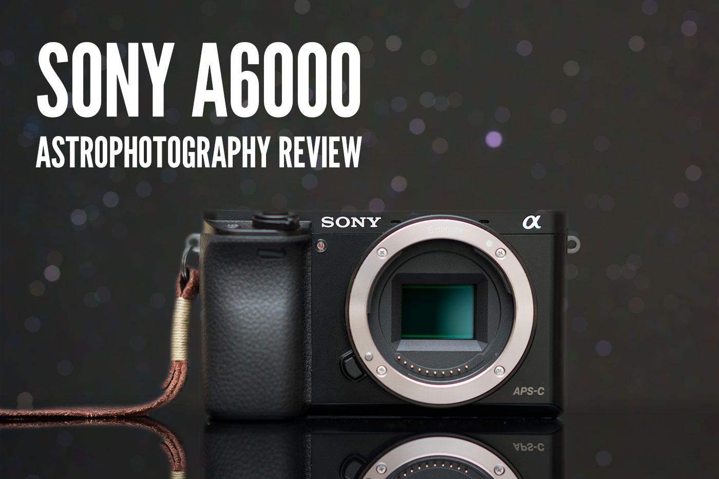 Sony a6000 Astrophotography Review – Lonely Speck